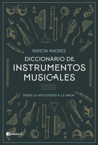 DICCIONARIO DE INSTRUMENTOS MUSICALES: DESDE LA ANTIGÜEDAD A J.S. BACH - Ramón Andrés