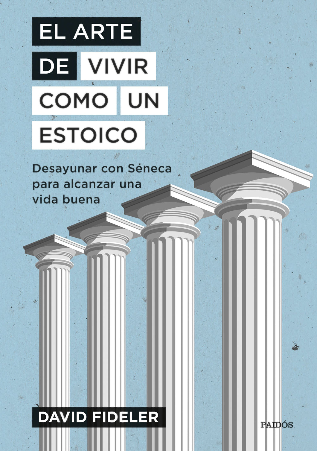 EL ARTE DE VIVIR COMO UN ESTOICO: DESAYUNAR CON SÉNECA PARA ALCANZAR UNA VIDA BUENA - David Fideler