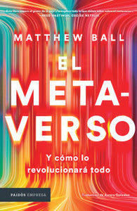 EL METAVERSO Y CÓMO LO REVOLUCIONARÁ  TODO - Matthew Ball