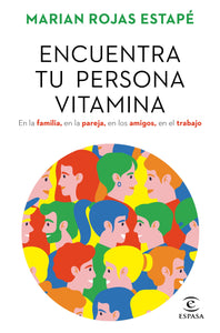 ENCUENTRA TU PERSONA VITAMINA: EN LA FAMILIA, EN LA PAREJA, EN LOS AMIGOS, EN EL TRABAJO - Marian Rojas Estapé