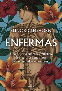 ENFERMAS: UNA HISTORIA SOBRE LAS MUJERES, LA MEDICINA Y SUS MITOS EN UN MUNDO DE HOMBRES - Elinor Cleghorn
