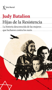 HIJAS DE LA RESISTENCIA: LA HISTORIA DESCONOCIDA DE LAS MUJERES QUE LUCHARON CONTRA LOS NAZIS - Judy Batalion