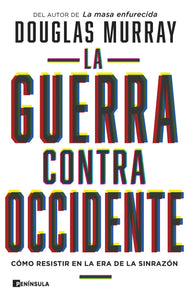 LA GUERRA CONTRA OCCIDENTE: CÓMO RESISTIR EN LA ERA DE LA SINRAZÓN - Douglas Murray