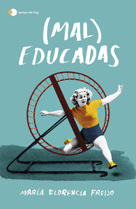 (MAL) EDUCADAS - María Florencia Freijo