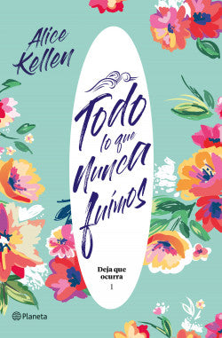 TODO LO QUE NUNCA FUIMOS - Alice Kellen