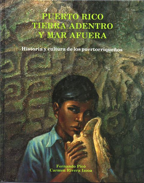 PUERTO RICO TIERRA ADENTRO Y MAR AFUERA: HISTORIA Y CULTURA DE LOS PUERTORRIQUEÑOS - Fernando Picó y Carmen Rivera Izcoa