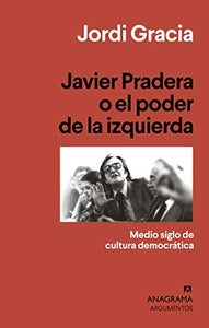 JAVIER PRADERA O EL PODER DE LA IZQUIERDA - Jordi Gracia
