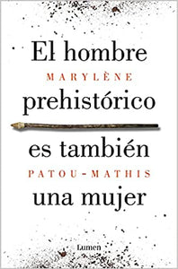 EL HOMBRE PREHISTÓRICO ES TAMBIÉN UNA MUJER - Marylène Patou-Mathis