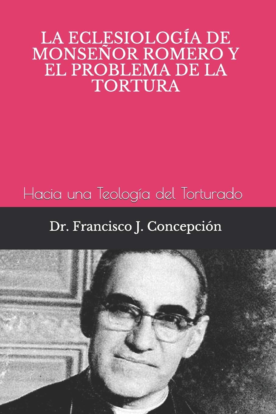 LA ECLESIOLOGÍA DE MONSEÑOR ROMERO Y EL PROBLEMA DE LA TORTURA - Francisco J. Concepción