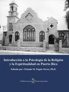 INTRODUCCIÓN A LA PSICOLOGÍA DE LA RELIGIÓN Y LA ESPIRITUALIDAD EN PUERTO RICO - Orlando M. Pagán-Torres (editor)