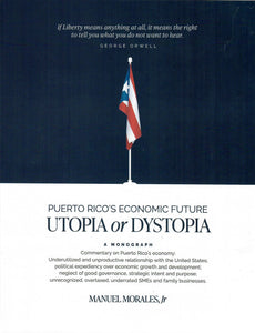 PUERTO RICO'S ECONOMIC FUTURE: UTOPIA OR DYSTOPIA - Manuel Morales Jr.