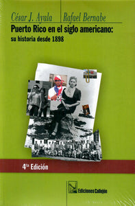 PUERTO RICO EN EL SIGLO AMERICANO: SU HISTORIA DESDE 1898 - César Ayala / Rafael Bernabe