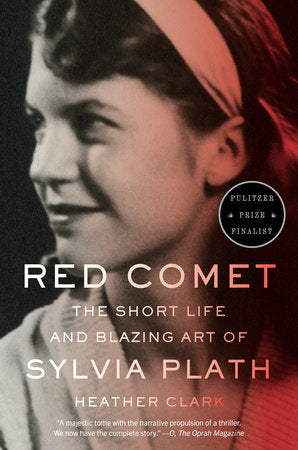 RED COMET: THE SHORT LIFE AND BLAZING ART OF SYLVIA PLATH - Heather Clark