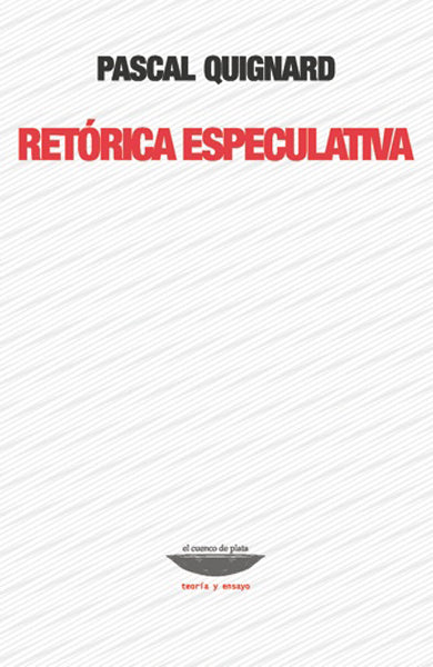 RETÓRICA ESPECULATIVA - Pascal Quignard