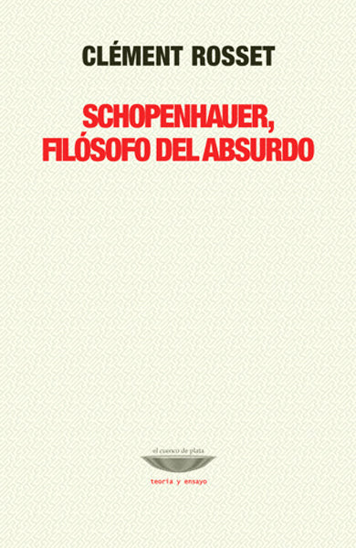 SCHOPENHAUER, FILÓSOFO DEL ABSURDO - Clément rosset