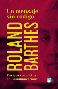 UN MENSAJE SIN CÓDIGO: ENSAYOS COMPLETOS EN COMMUNICATIONS - Roland Barthes