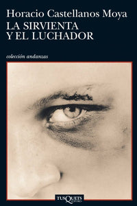 LA SIRVIENTA Y EL LUCHADOR - Horacio Castellanos Moya