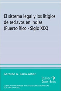 EL SISTEMA LEGAL Y LOS LITIGIOS DE ESCLAVOS EN INDIAS (PUERTO RICO - SIGLO XIX) - Gerardo A. Carlo-Altieri