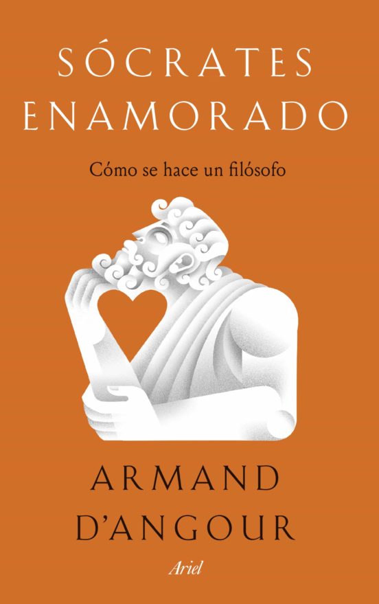 SÓCRATES ENAMORADO: CÓMO SE HACE UN FILÓSOFO - Armand D'Angour