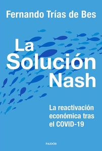 LA SOLUCIÓN NASH: LA REACTIVACIÓN ECONÓMICA TRAS EL COVID-19 - Fernando Trías de Bes