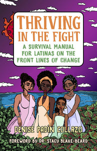THRIVING IN THE FIGHT: A SURVIVAL MANUAL FOR LATINAS ON THE FRONT LINES OF CHANGE - Denise Padín Collazo