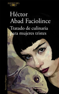 TRATADO DE CULINARIA PARA MUJERES TRISTES - Héctor Abad Faciolince
