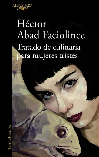 TRATADO DE CULINARIA PARA MUJERES TRISTES - Héctor Abad Faciolince