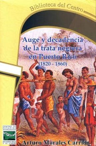 AUGE Y DECADENCIA DE LA TRATA NEGRERA EN PUERTO RICO (1820-1860) - Arturo Morales Carrión