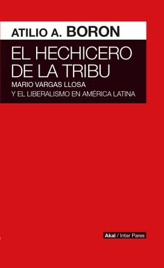 EL HECHICERO DE LA TRIBU - Atilio A. Borón