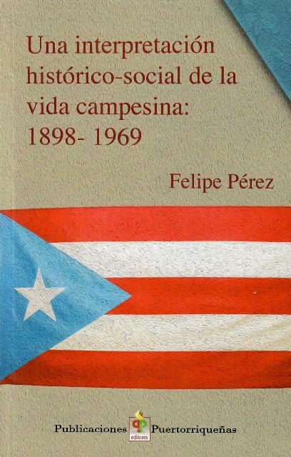 UNA INTERPRETACIÓN HISTÓRICO-SOCIAL DE LA VIDA CAMPESINA 1898 - 1969 - Felipe Pérez