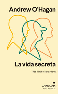 LA VIDA SECRETA TRES HISTORIAS VERDADERAS - Andrew O'Hagan